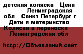 детская коляска › Цена ­ 5 500 - Ленинградская обл., Санкт-Петербург г. Дети и материнство » Коляски и переноски   . Ленинградская обл.